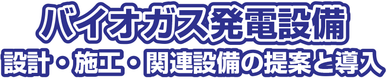 バイオガス発電設備　設計・施工・関連設備の提案と導入