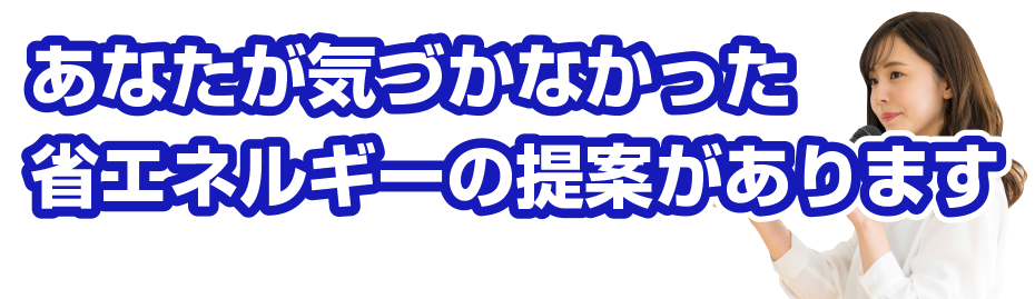 あなたが気づかなかった省エネルギーの提案があります