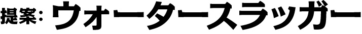 提案：ウォータースラッガー