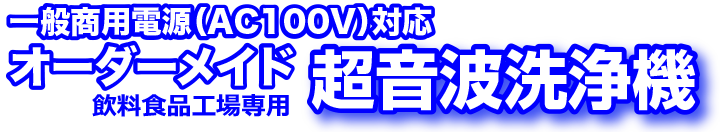 飲料食品工場専用オーダーメイド超音波洗浄機　一般商用電源（AC100V）対応 